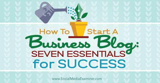 How to Start a Business Blog: Seven Essentials for Success : Social