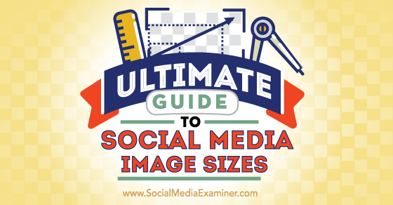 Ultimate Guide To Social Media Image Sizes Social Media Examiner Ultimate Guide To Social Media Image Sizes Social Media Examiner