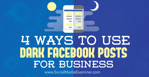 use dark facebook posts for business
