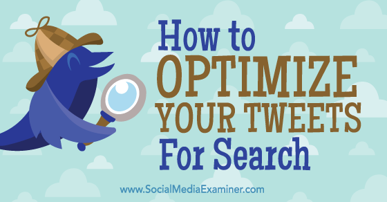 How To Optimize Your Tweets For Search Social Media Examiner How To Optimize Your Tweets For Search Social Media Examiner