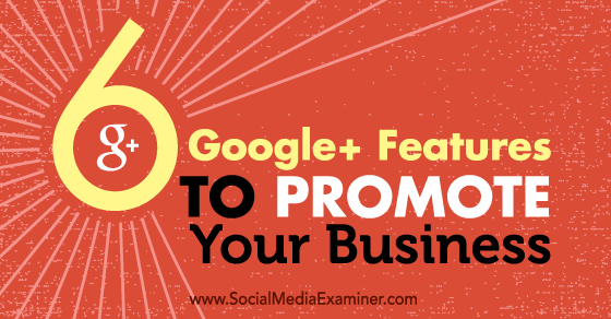 6 Google+ Features to Promote Your Business : Social Media Examiner