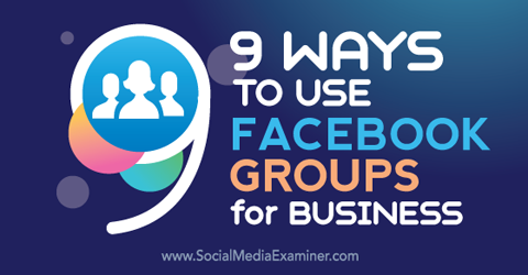 nine ways to use facebook groups for business