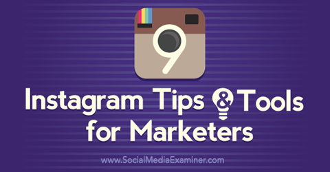 9 instagram tips and tools for marketers