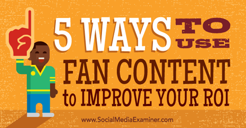 use fan content to improve roi