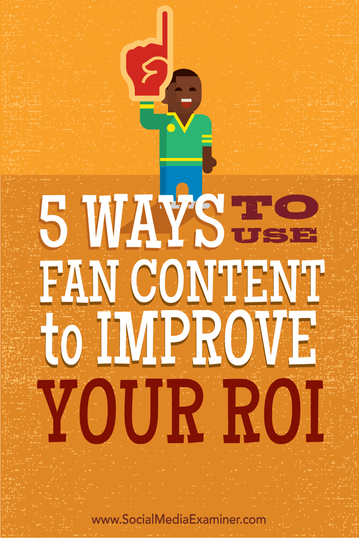 how to use fan content to improve roi