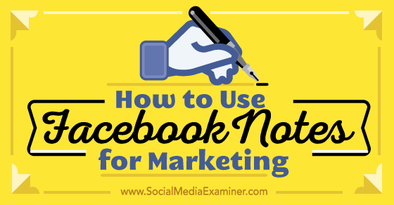 How to Use Facebook Notes for Marketing : Social Media ...