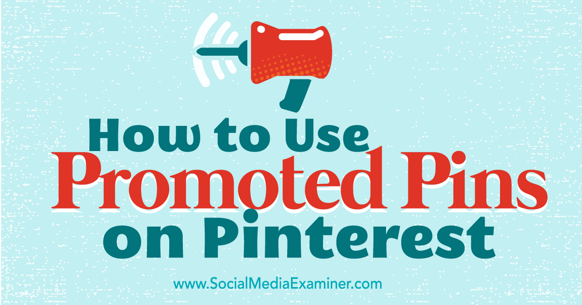 How to Use Promoted Pins on Pinterest Social Media Examiner