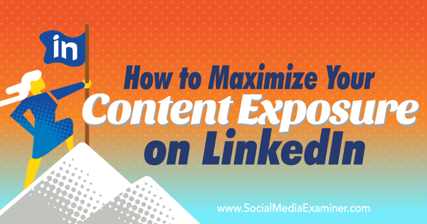 maximize linkedin content exposure