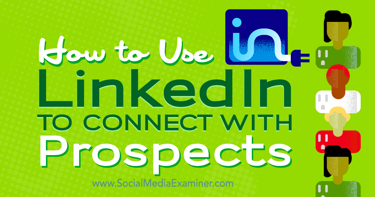 How to Use LinkedIn to Connect With Prospects : Social Media Examiner