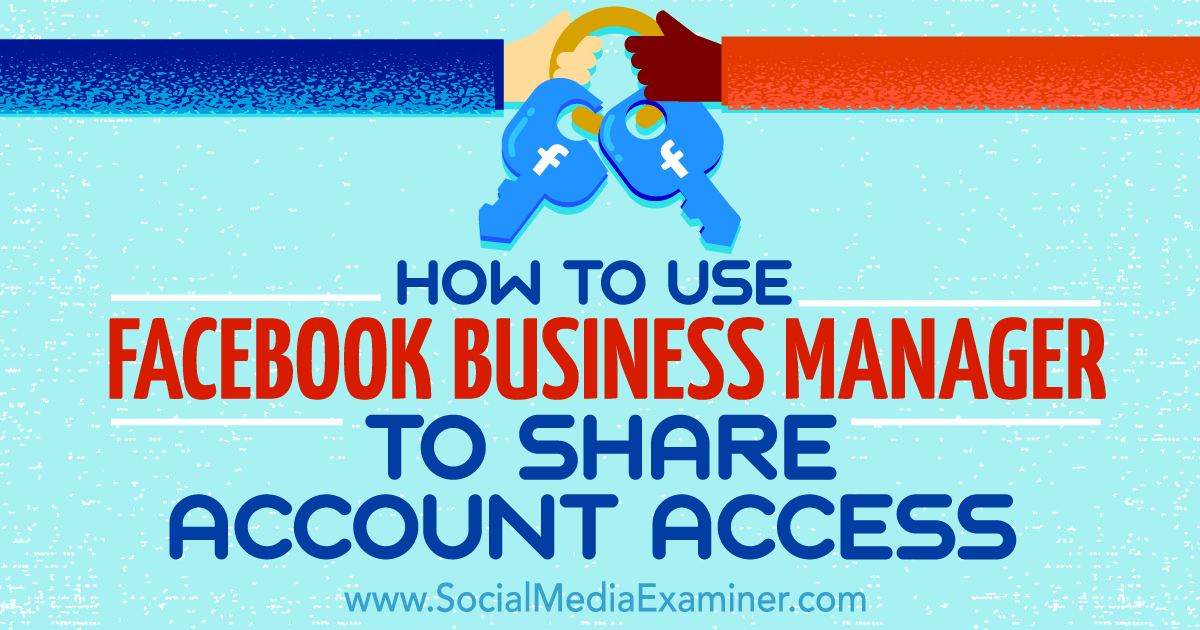 How to Use Facebook Business Manager to Share Account Access : Social Media  Examiner