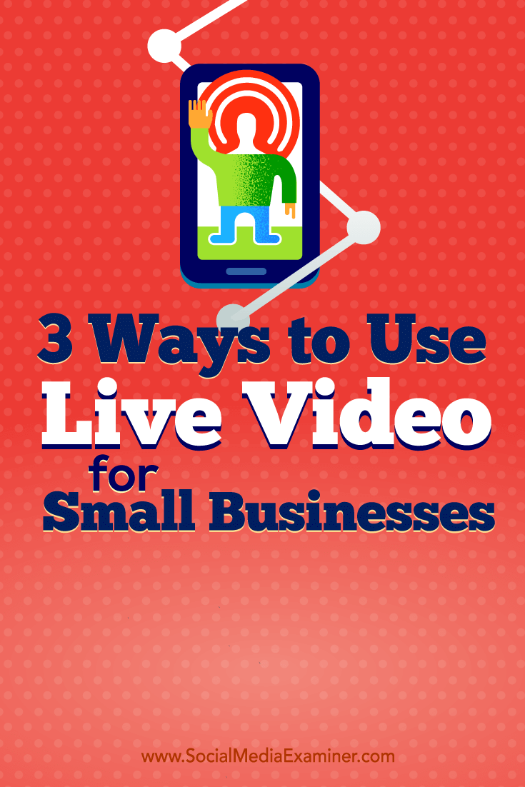 Tips about three ways small business owners are using live video.