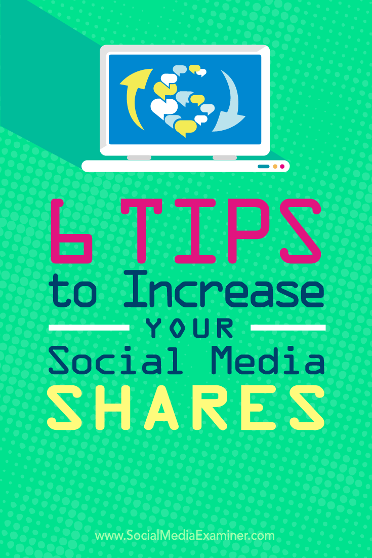 Tips on six ways to increase the shares on your social media content.