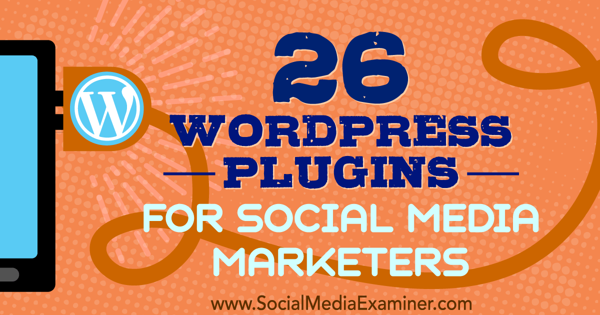 26 WordPress Plugins for Social Media Marketers Social Media Examiner