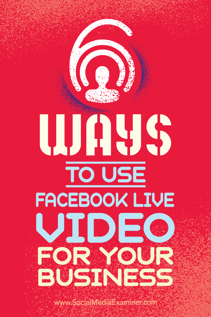 Tips on six ways your business can succeed with Facebook Live video.