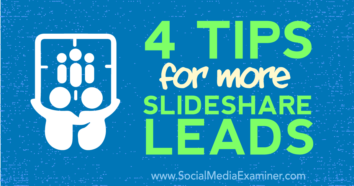 4 tips for more slideshare leads social media examiner sliedshare