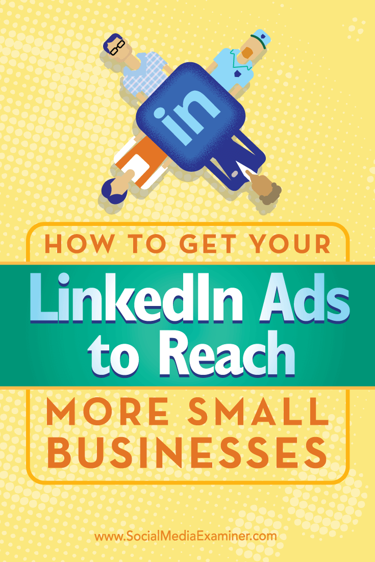 Tips on how to use unique targeting to get your LinkedIn ads to reach more small businesses.