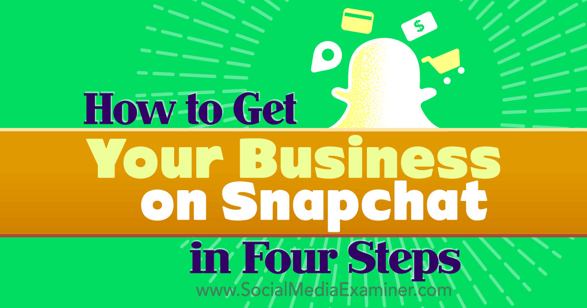 How to Get Your Business on Snapchat in Four Steps Social Media Examiner