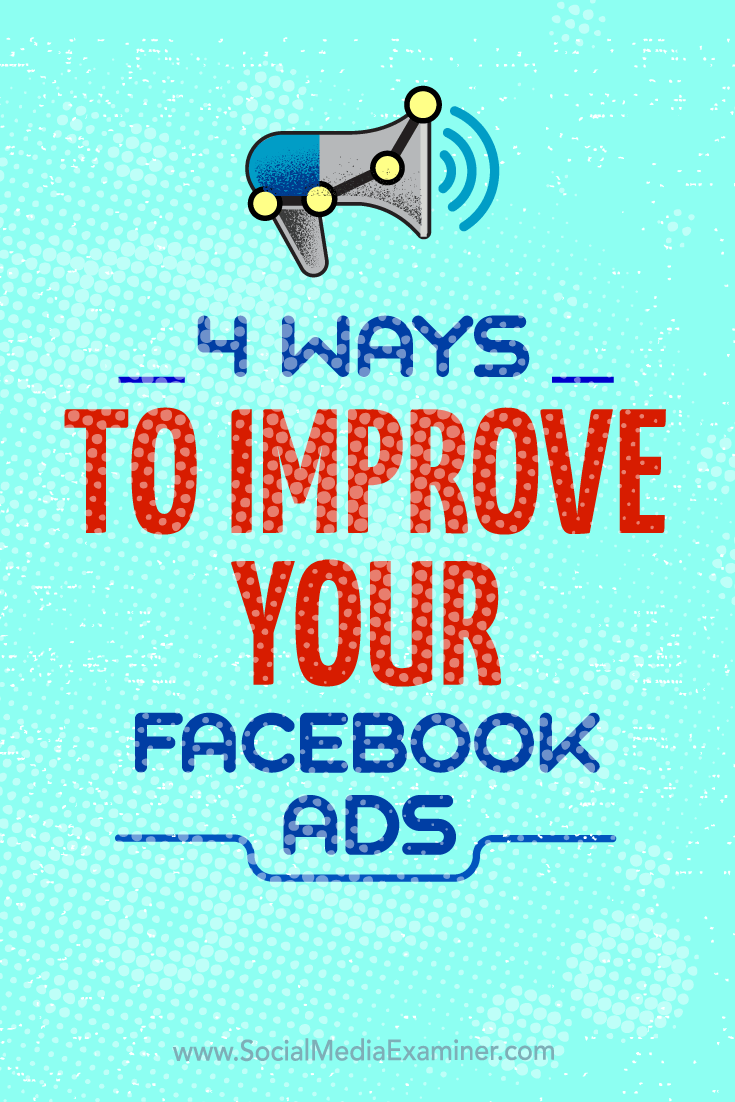 Tips on four ways you can improve your Facebook ad campaigns.