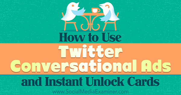 use twitter instant unlock cards and conversational ads to increase engagement