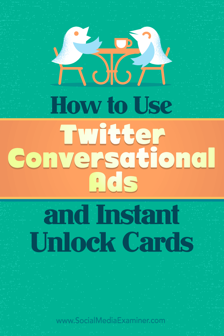 Tips on how you can use Twitter's conversational ads and instant unlock cards for business.