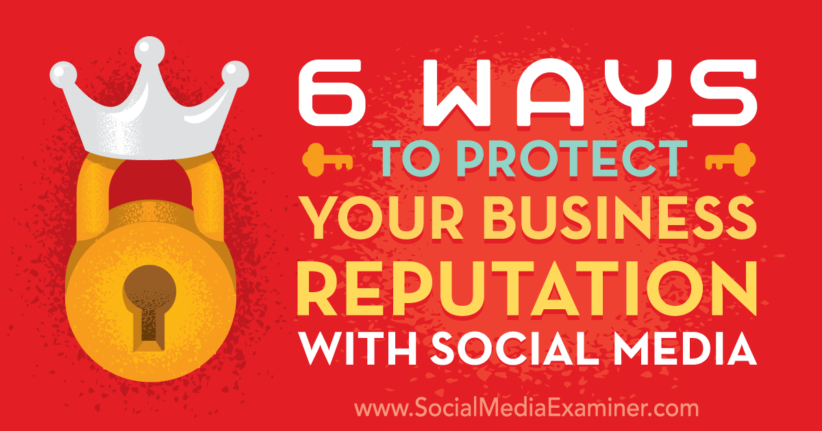 6 Ways to Protect Your Business Reputation With Social Media Social