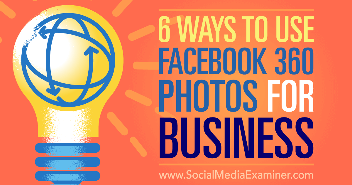 6 Ways to Use Facebook 360 Photos for Business Social Media Examiner