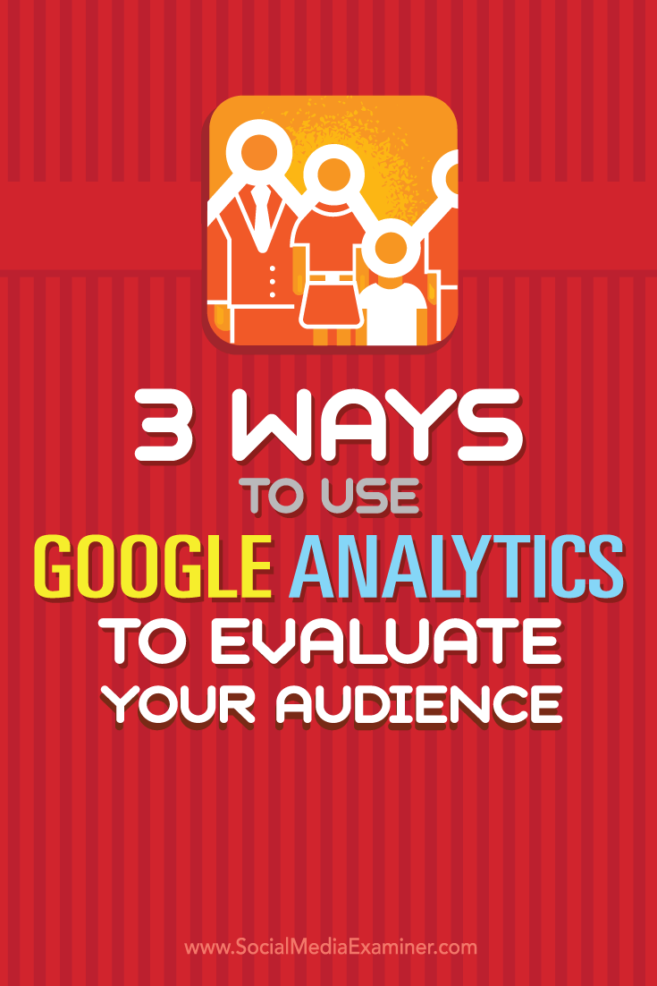 Tips on three ways to evaluate your audience and tactics with Google Analytics.