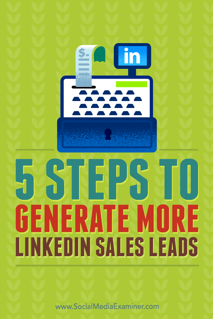 Tips on five steps to generate more qualified sales leads from LinkedIn.