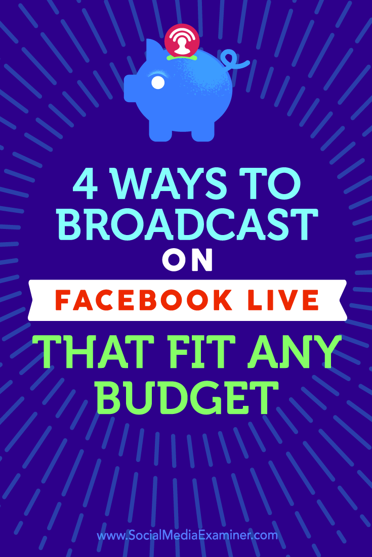 Tips on four ways to broadcast with Facebook Live that fit any budget.