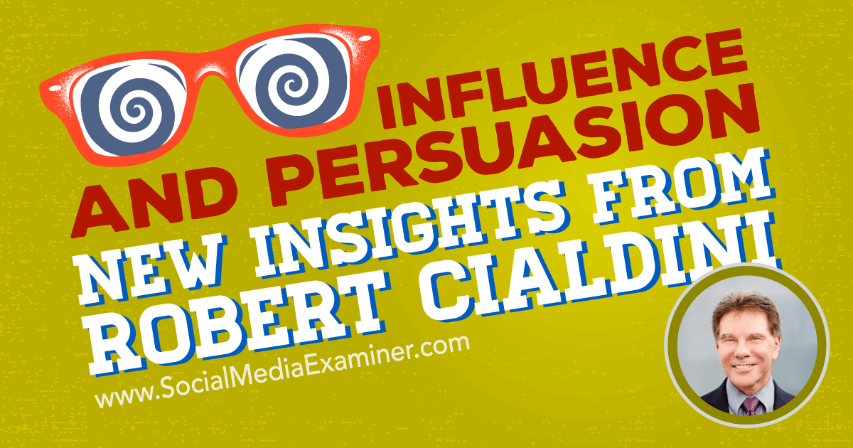 Influence and Persuasion: New Insights From Robert Cialdini : Social Media  Examiner