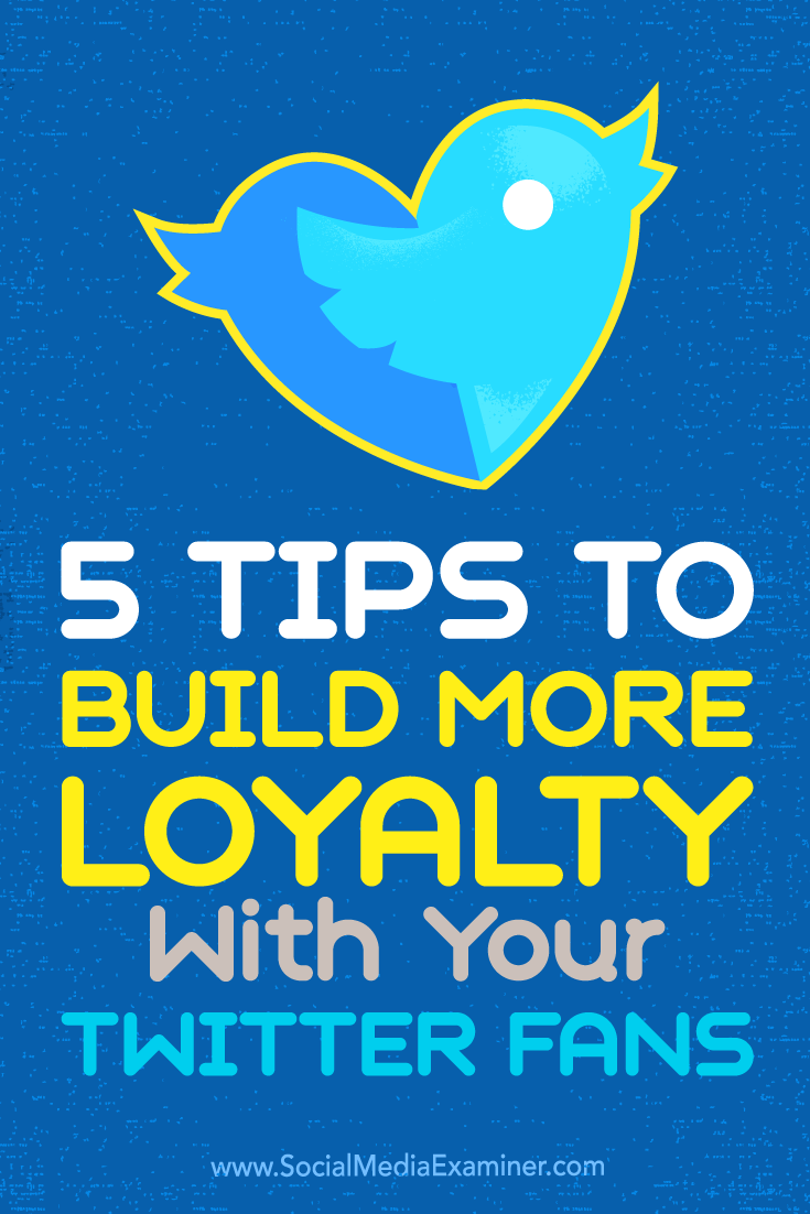 Tips on five ways to turn your Twitter followers into loyal fans.