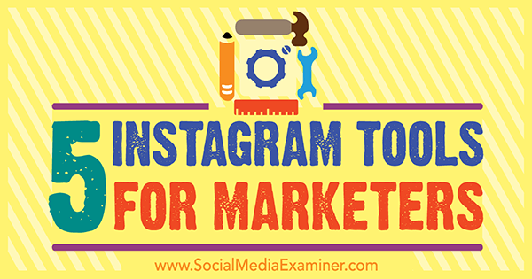5 Instagram Tools for Marketers by Ashley Baxter on Social Media Examiner.