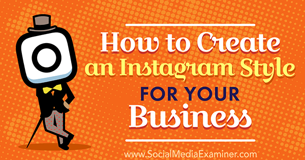 How to Create an Instagram Style for Your Business by Anna Guerrero on Social Media Examiner.