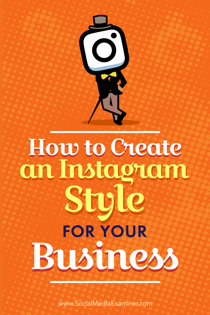 How to Create an Instagram Style for Your Business by Anna Guerrero on Social Media Examiner.