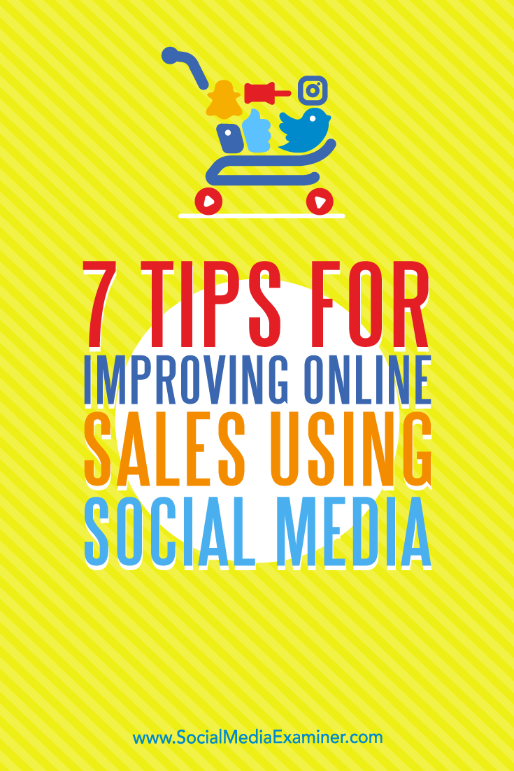 7 Tips for Improving Online Sales Using Social Media by Aaron Orendorff on Social Media Examiner.