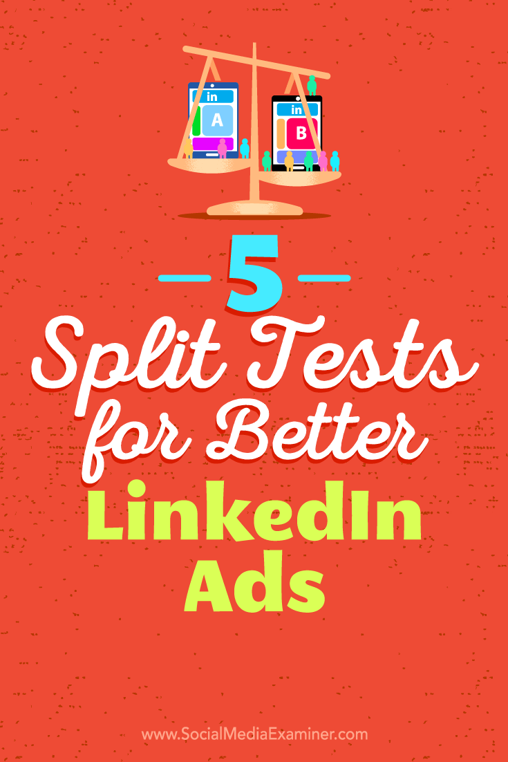 5 Split Tests for Better LinkedIn Ads by Alexandra Rynne on Social Media Examiner.