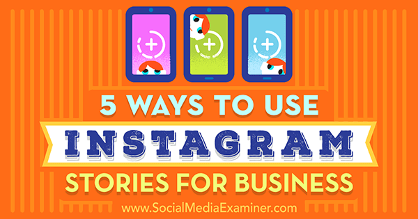 5 Ways to Use Instagram Stories for Business by Matt Secrist on Social Media Examiner.