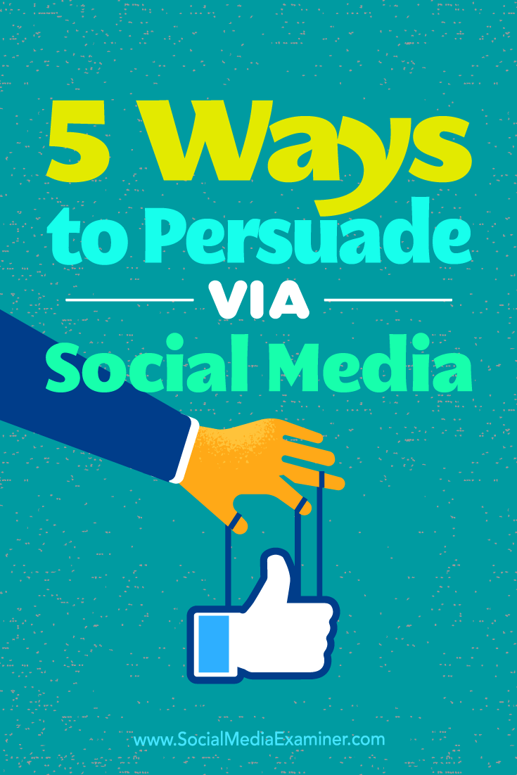 5 Ways to Persuade Via Social Media by Sarah Quinn on Social Media Examiner.