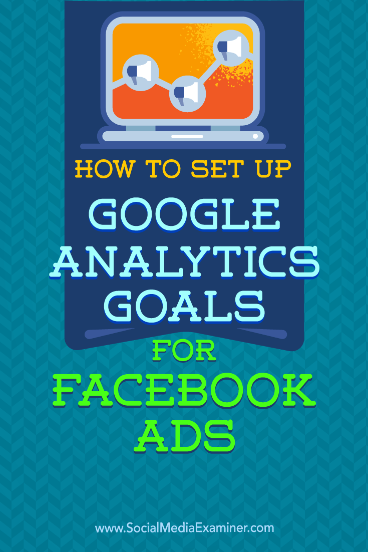 How to Set Up Google Analytics Goals for Facebook Ads by Tammy Cannon on Social Media Examiner.