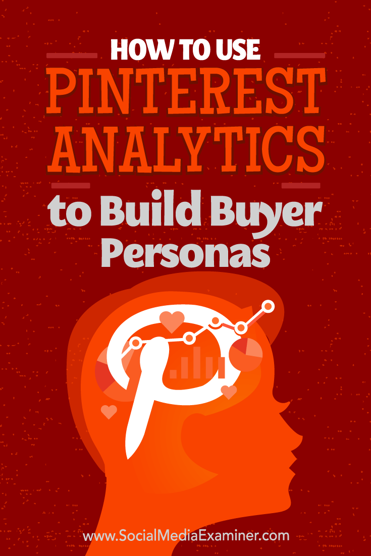 How to Use Pinterest Analytics to Build Buyer Personas by Ana Gotter on Social Media Examiner.