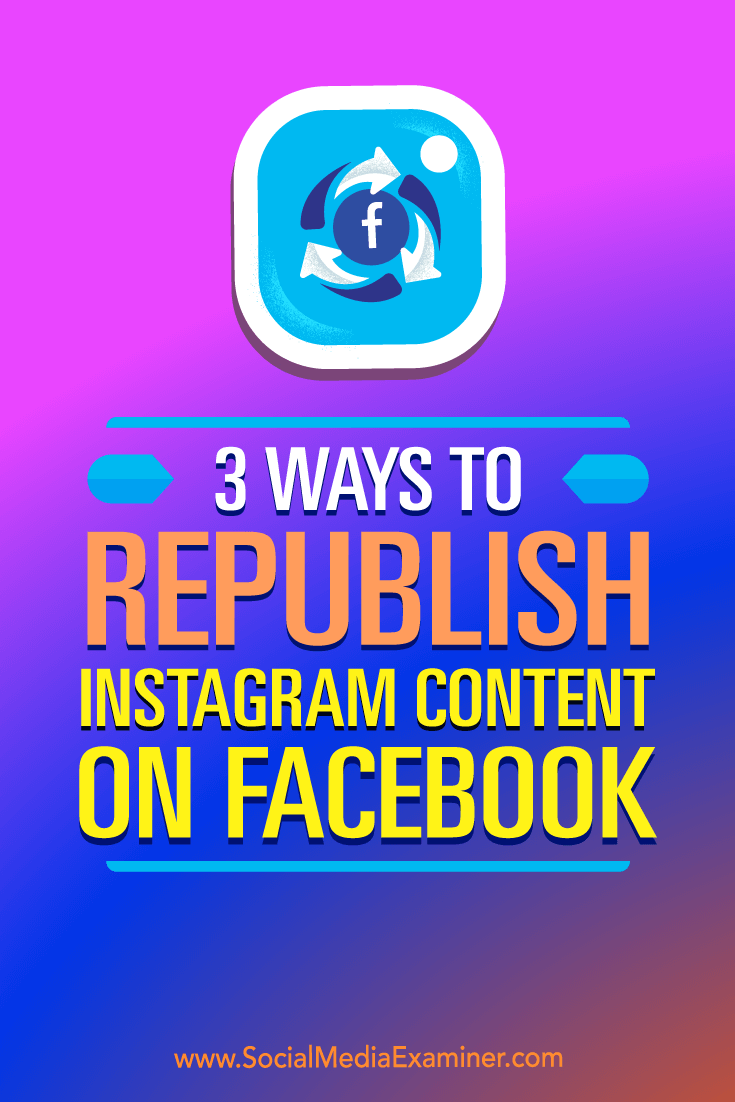3 Ways to Republish Instagram Content on Facebook by Gillon Hunter on Social Media Examiner.