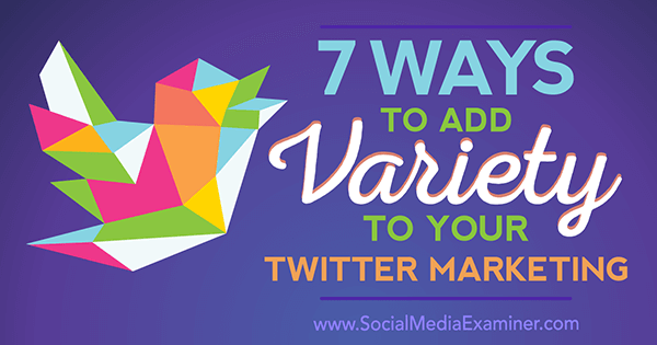 7 Ways to Add Variety to Your Twitter Marketing by Joanne Sweeney-Burke on Social Media Examiner.
