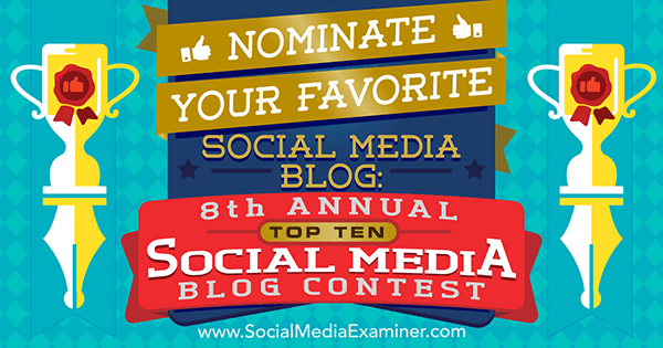 Nominate your favorite social media blog in Social Media Examiner's 8th Annual Top 10 Social Media Blog Contest.