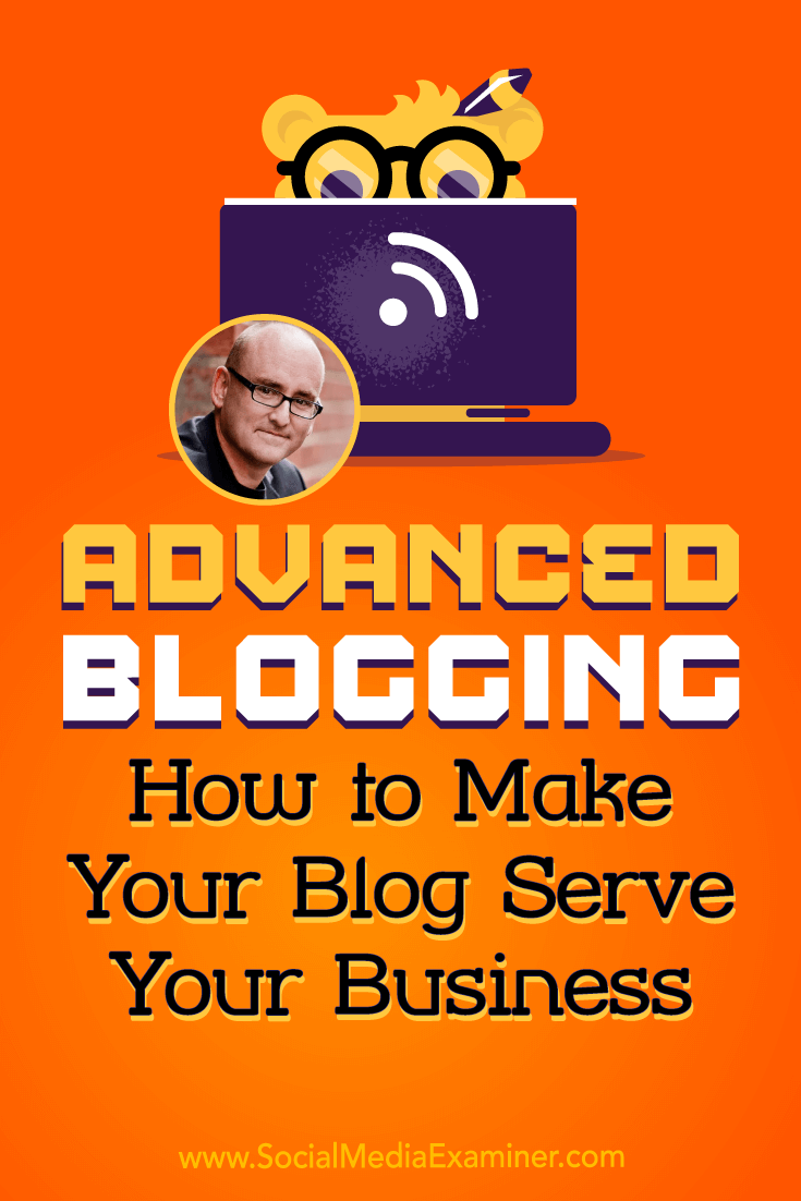 Advanced Blogging: How to Make Your Blog Serve Your Business featuring insights from Darren Rowse on the Social Media Marketing Podcast.