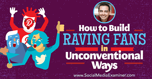 How to Build Raving Fans in Unconventional Ways featuring insights from Pat Flynn on the Social Media Marketing Podcast.