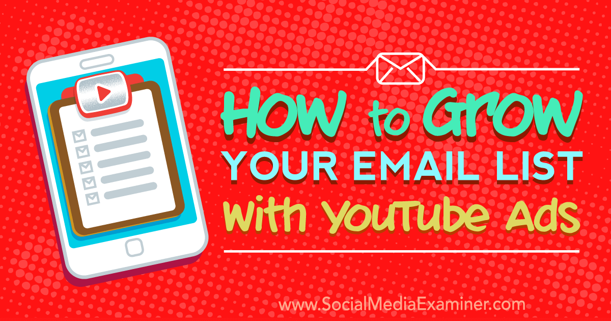 How to Grow Your Email List With YouTube Ads by Ryan Williams on Social Media Examiner.