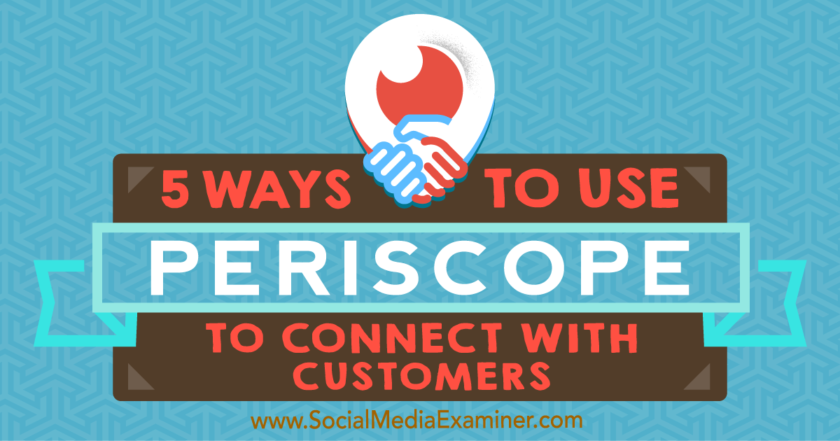 5 Ways to Use Periscope to Connect With Customers by Samuel Edwards on Social Media Examiner.