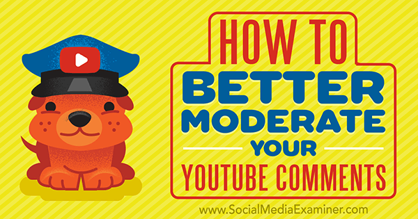 How to Better Moderate Your YouTube Comments by Ana Gotter on Social Media Examiner.