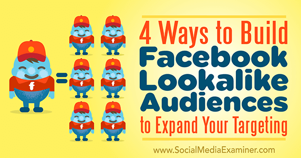 4 Ways to Build Facebook Lookalike Audiences to Expand Your Targeting by Charlie Lawrance on Social Media Examiner.
