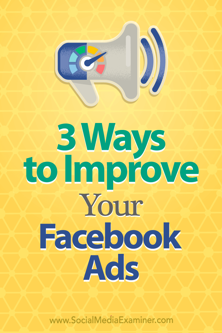 3 Ways to Improve Your Facebook Ads by Larry Alton on Social Media Examiner.